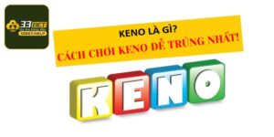 Bật Mí Những Cách Chơi Keno Dễ Trúng - Săn Ngay Tiền Tỷ