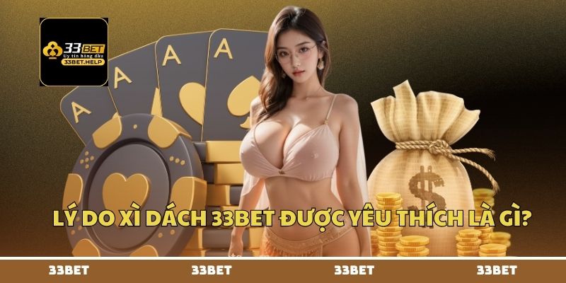 Lý do xì dách 33BET được yêu thích là gì?