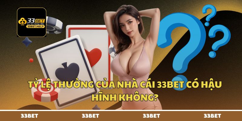 Tỷ lệ thưởng của nhà cái 33BET có hậu hĩnh không?