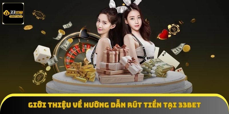 Tổng quan về chuyên mục hướng dẫn rút tiền 33BET